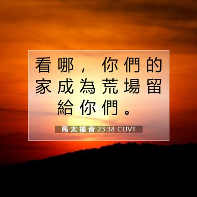 Picture 07 - 馬 太 福 音 23:38 CUVT - 看 哪 ， 你 們 的 家 成 為 荒 場 留 - Bible Verse Picture