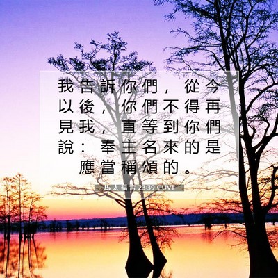 Picture 07 - 馬 太 福 音 23:39 CUVT - 我 告 訴 你 們 ， 從 今 以 後 ， 你 - Bible Verse Picture