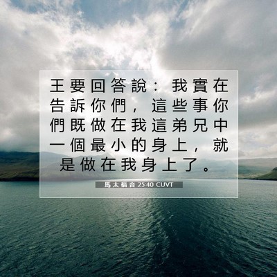 Picture 07 - 馬 太 福 音 25:40 CUVT - 王 要 回 答 說 ： 我 實 在 告 訴 你 - Bible Verse Picture