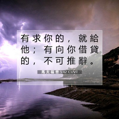 Picture 07 - 馬 太 福 音 5:42 CUVT - 有 求 你 的 ， 就 給 他 ； 有 向 你 - Bible Verse Picture