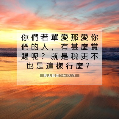 Picture 07 - 馬 太 福 音 5:46 CUVT - 你 們 若 單 愛 那 愛 你 們 的 人 ， - Bible Verse Picture