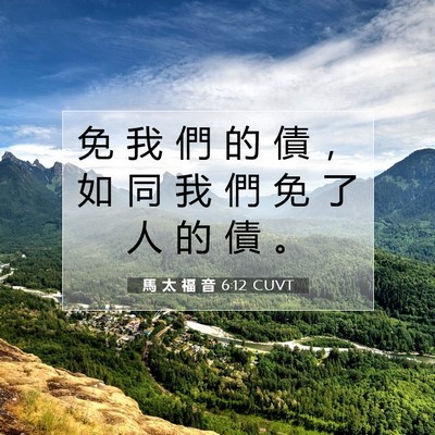 Picture 07 - 馬 太 福 音 6:12 CUVT - 免 我 們 的 債 ， 如 同 我 們 免 了 - Bible Verse Picture