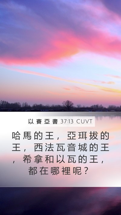 以 賽 亞 書 37:13 CUVT Mobile Phone Wallpaper - 哈 馬 的 王 ， 亞 珥 拔 的 王 ， 西 - Mobile Bible Verse Wallpaper
