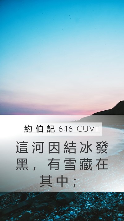 約 伯 記 6:16 CUVT Mobile Phone Wallpaper - 這 河 因 結 冰 發 黑 ， 有 雪 藏 在 - Mobile Bible Verse Wallpaper