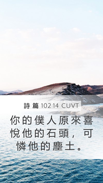 詩 篇 102:14 CUVT Mobile Phone Wallpaper - 你 的 僕 人 原 來 喜 悅 他 的 石 頭 - Mobile Bible Verse Wallpaper